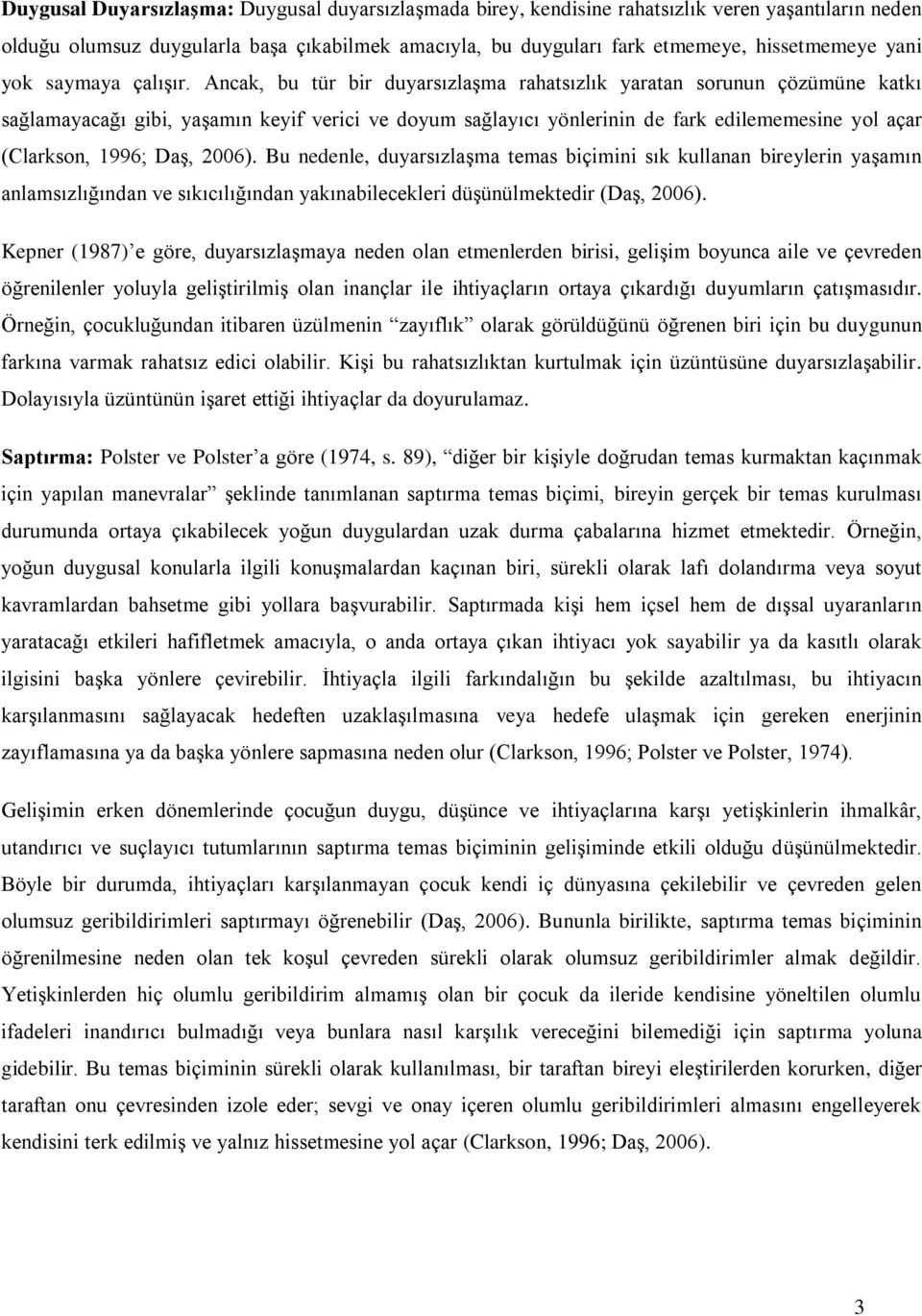 Ancak, bu tür bir duyarsızlaşma rahatsızlık yaratan sorunun çözümüne katkı sağlamayacağı gibi, yaşamın keyif verici ve doyum sağlayıcı yönlerinin de fark edilememesine yol açar (Clarkson, 1996; Daş,