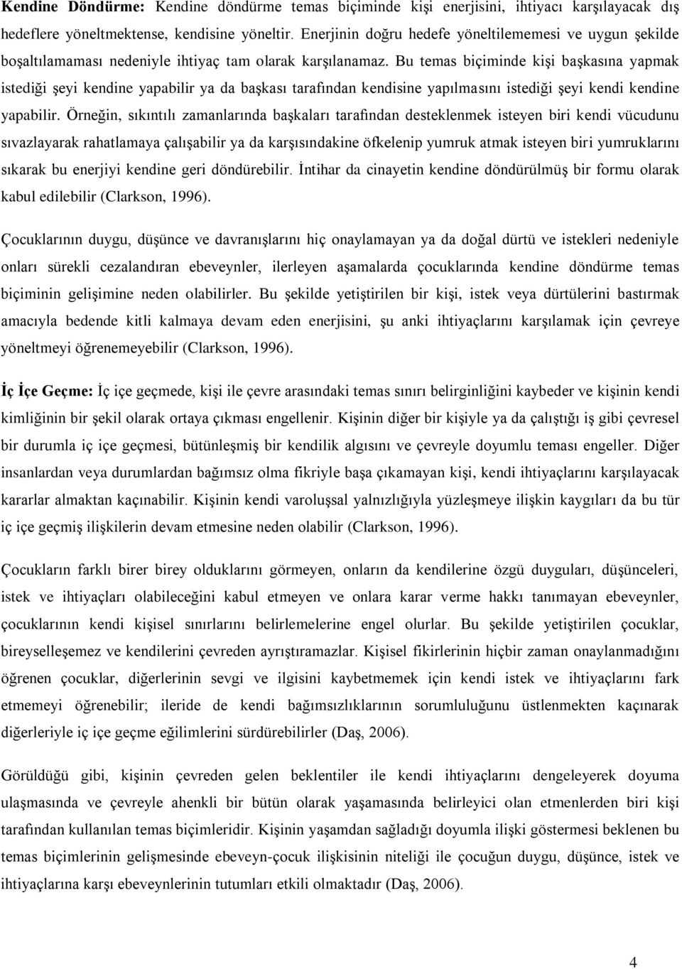 Bu temas biçiminde kişi başkasına yapmak istediği şeyi kendine yapabilir ya da başkası tarafından kendisine yapılmasını istediği şeyi kendi kendine yapabilir.