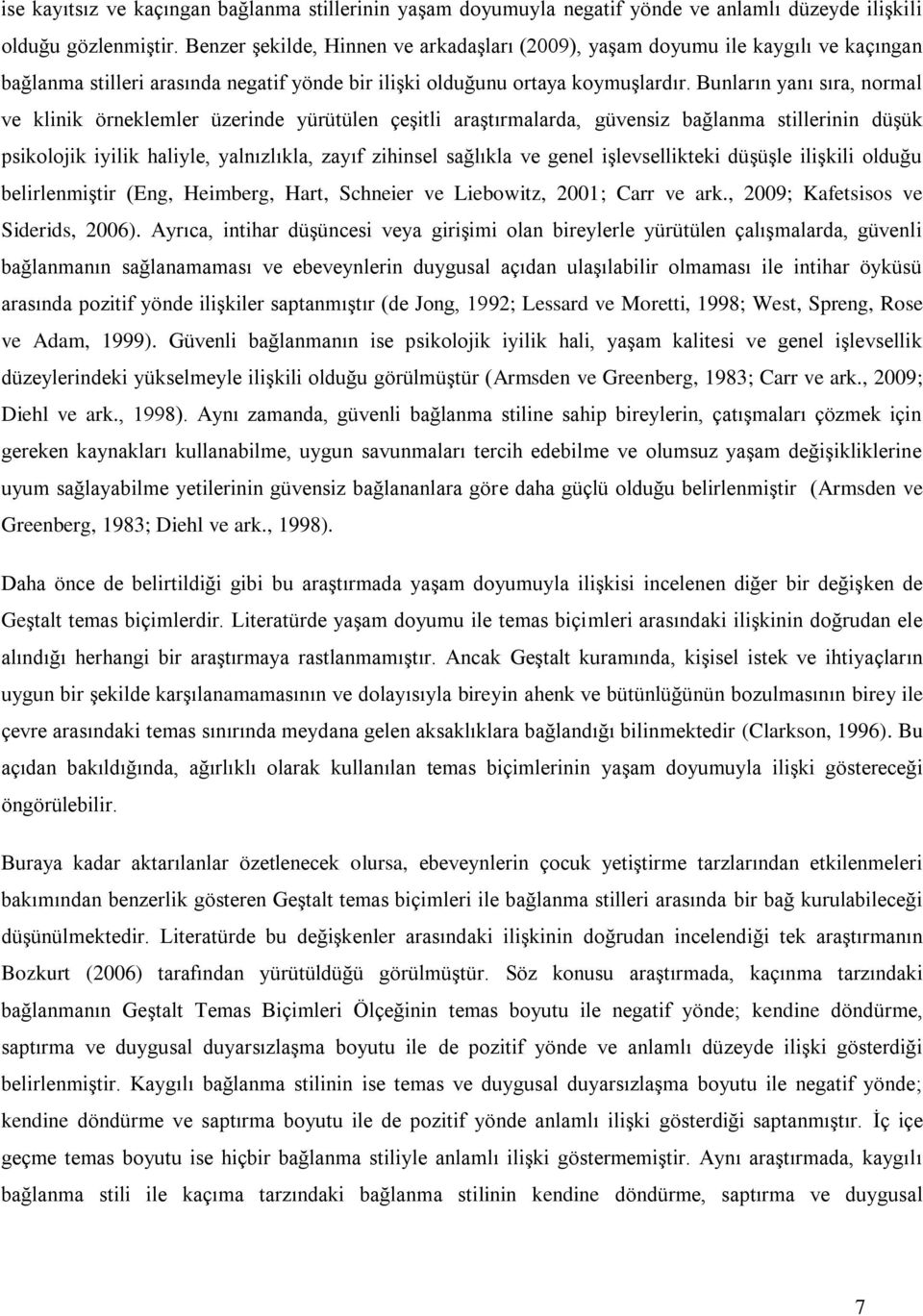 Bunların yanı sıra, normal ve klinik örneklemler üzerinde yürütülen çeşitli araştırmalarda, güvensiz bağlanma stillerinin düşük psikolojik iyilik haliyle, yalnızlıkla, zayıf zihinsel sağlıkla ve