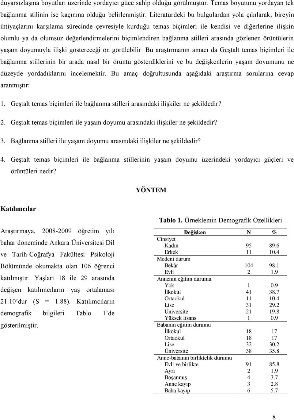 biçimlendiren bağlanma stilleri arasında gözlenen örüntülerin yaşam doyumuyla ilişki göstereceği ön görülebilir.