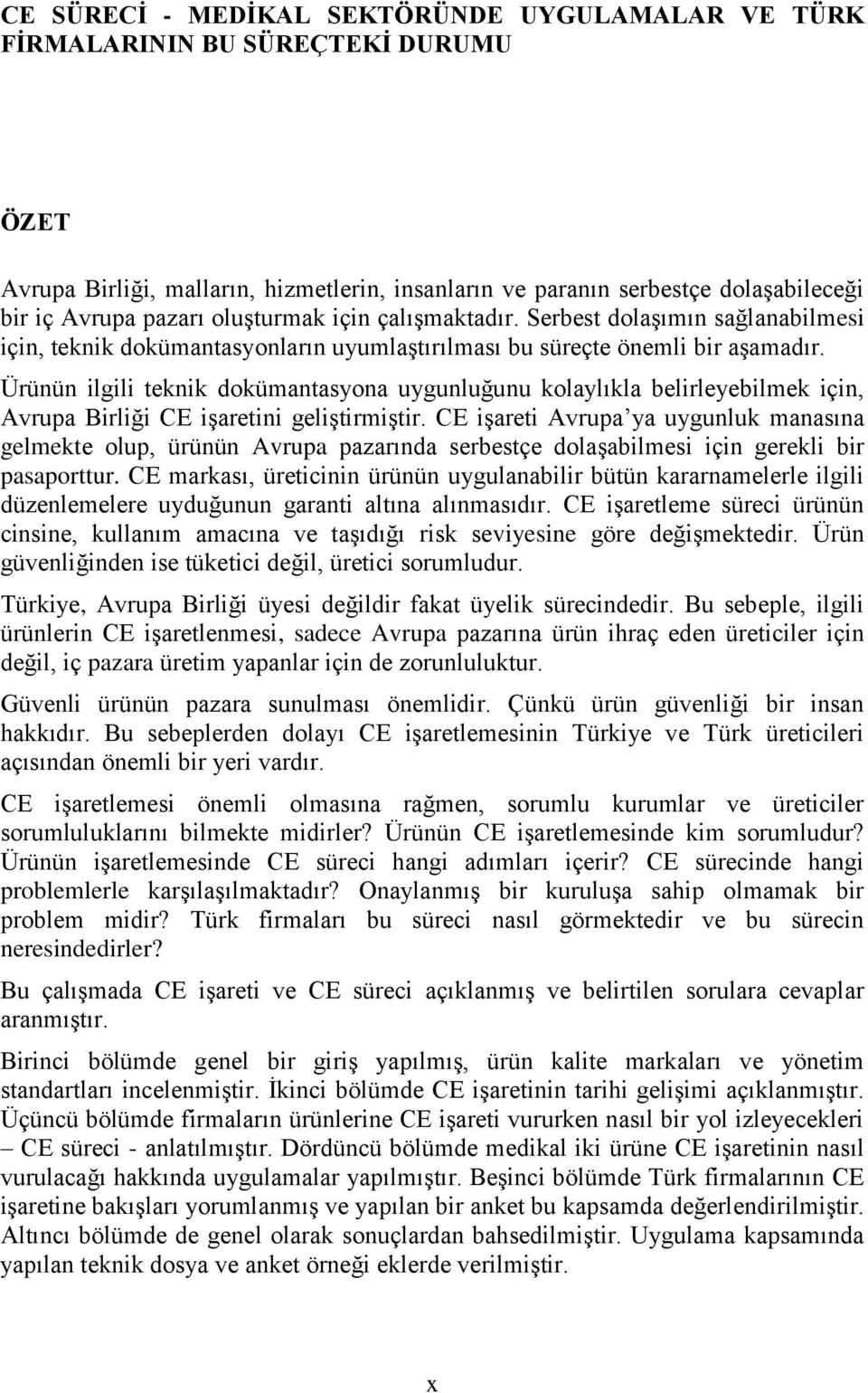 Ürünün ilgili teknik dokümantasyona uygunluğunu kolaylıkla belirleyebilmek için, Avrupa Birliği CE işaretini geliştirmiştir.