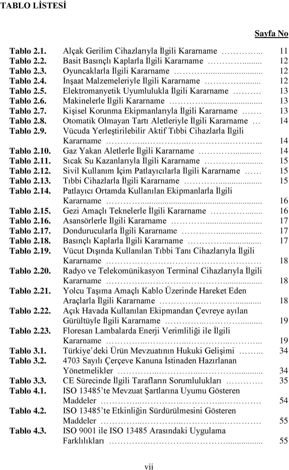 Kişisel Korunma Ekipmanlarıyla İlgili Kararname. 13 Tablo 2.8. Otomatik Olmayan Tartı Aletleriyle İlgili Kararname 14 Tablo 2.9. Vücuda Yerleştirilebilir Aktif Tıbbi Cihazlarla İlgili Kararname.