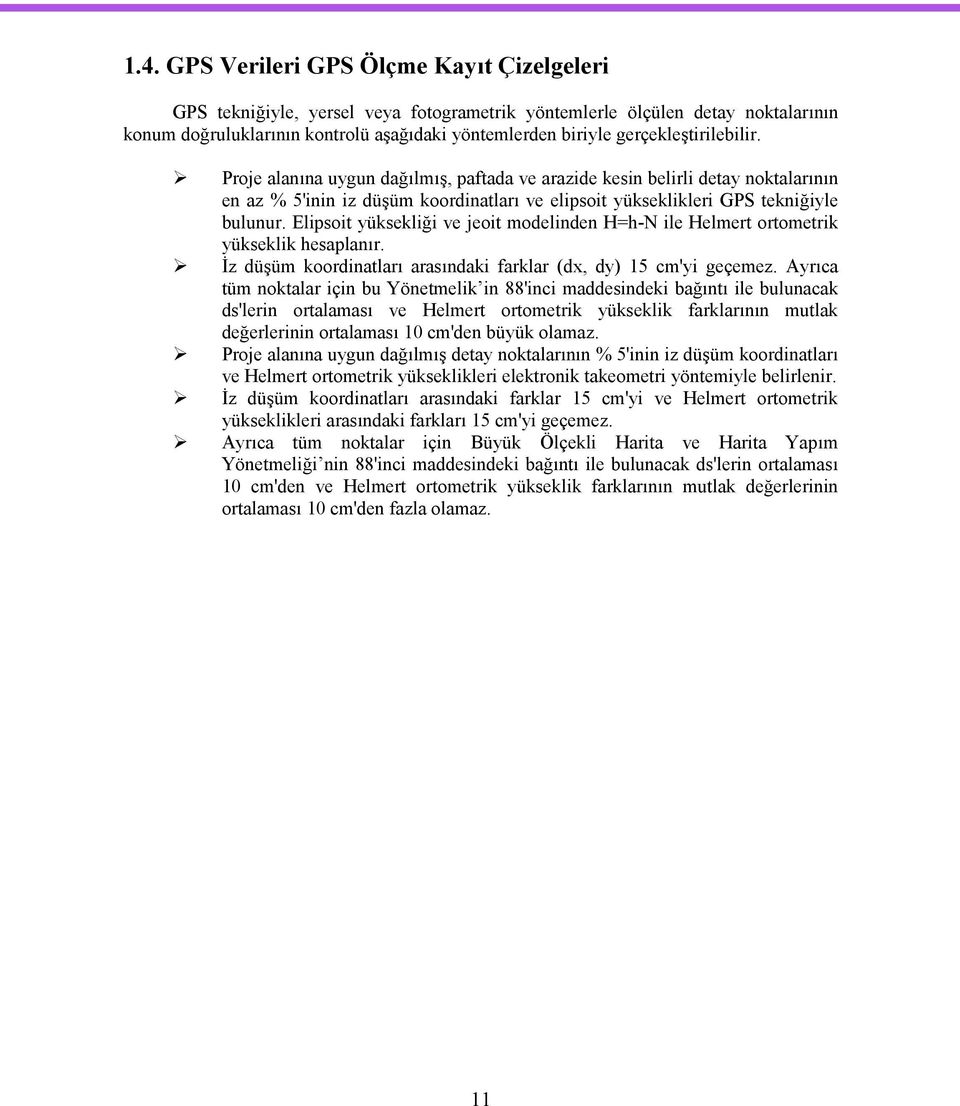 Elipsoit yüksekliği ve jeoit modelinden H=h-N ile Helmert ortometrik yükseklik hesaplanır. İz düşüm koordinatları arasındaki farklar (dx, dy) 15 cm'yi geçemez.