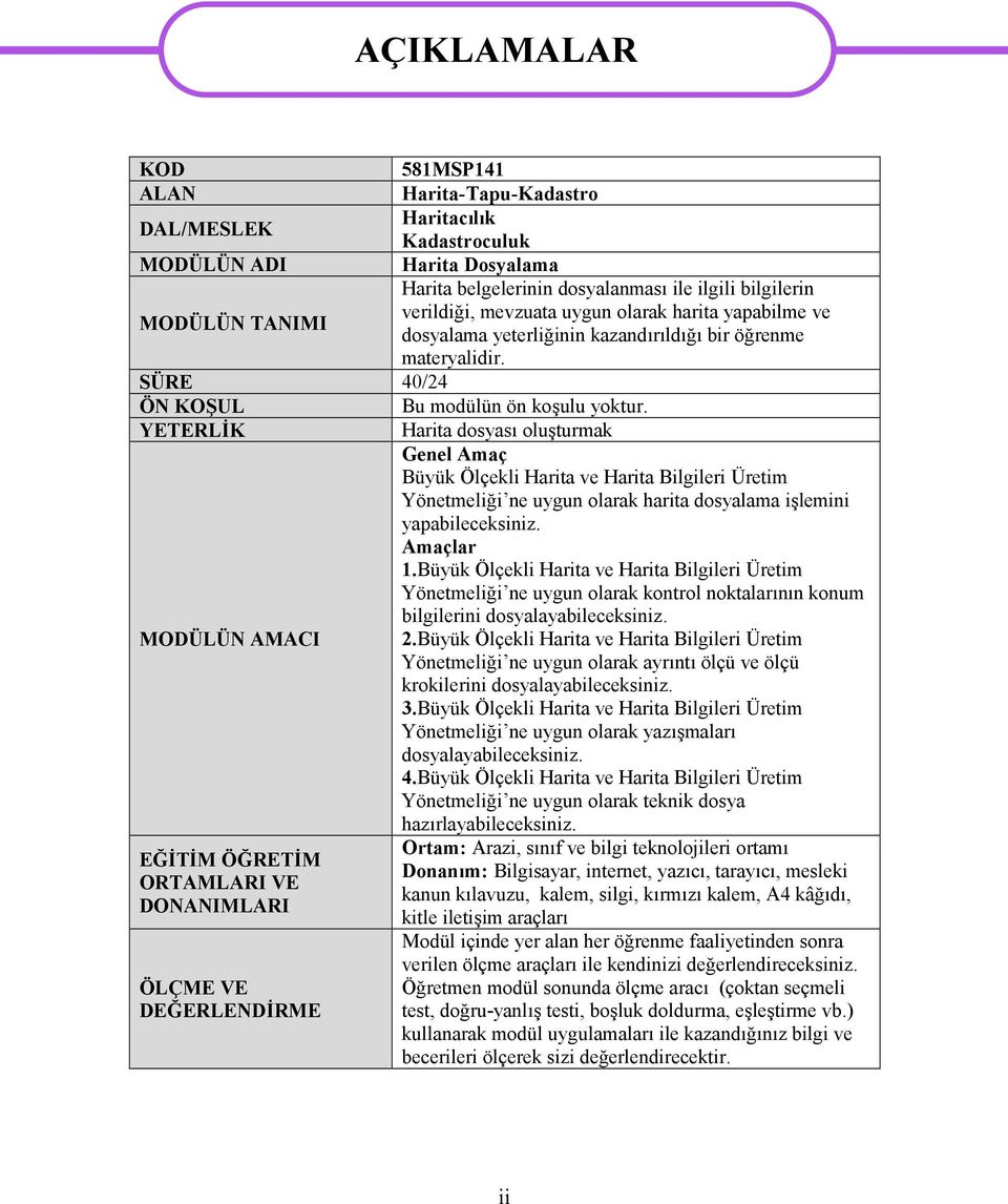 YETERLİK Harita dosyası oluşturmak Genel Amaç Büyük Ölçekli Harita ve Harita Bilgileri Üretim Yönetmeliği ne uygun olarak harita dosyalama işlemini yapabileceksiniz. Amaçlar 1.