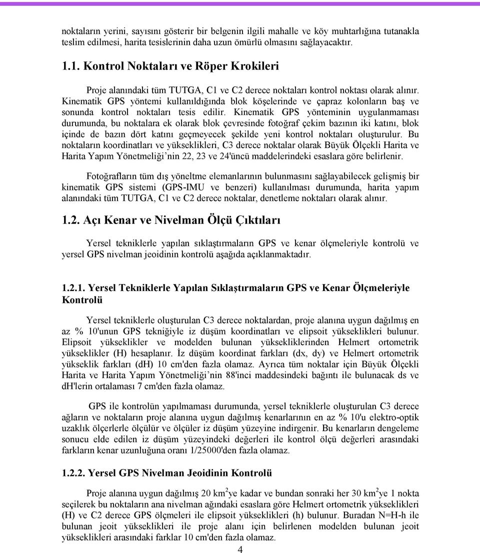 Kinematik GPS yöntemi kullanıldığında blok köşelerinde ve çapraz kolonların baş ve sonunda kontrol noktaları tesis edilir.