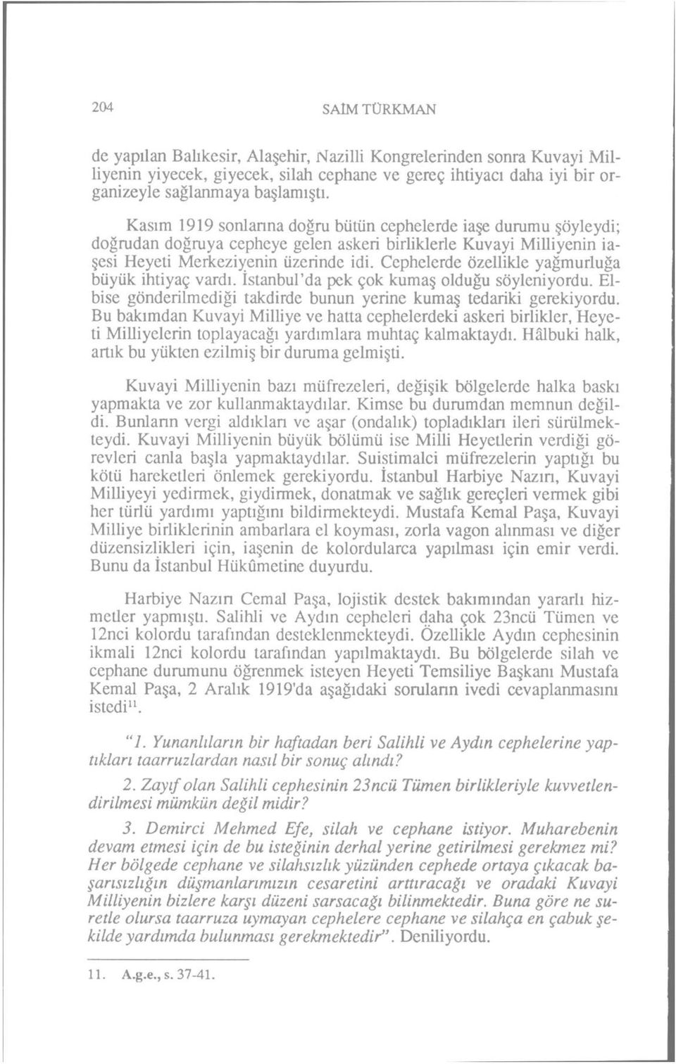 Cephelerde özellikle yağmurluğa büyük ihtiyaç vardı. İstanbul'da pek çok kumaş olduğu söyleniyordu. Elbise gönderilmediği takdirde bunun yerine kumaş tedariki gerekiyordu.