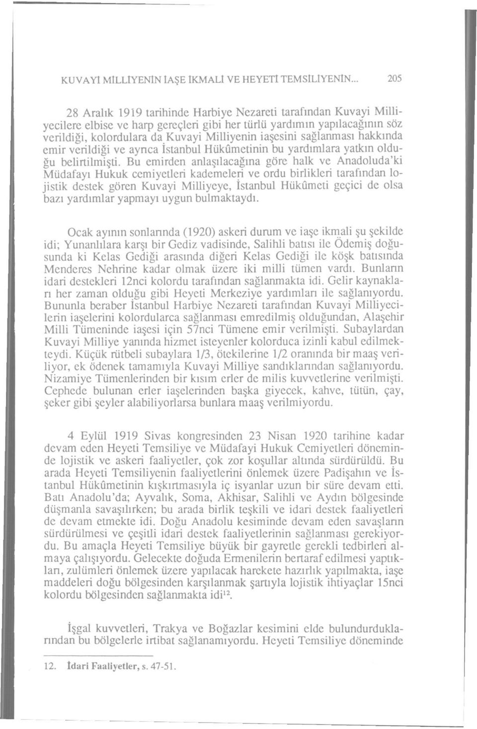 iaşesini sağlanması hakkında emir verildiği ve aynca İstanbul Hükümetinin bu yardımlara yatkın olduğu belirtilmişti.