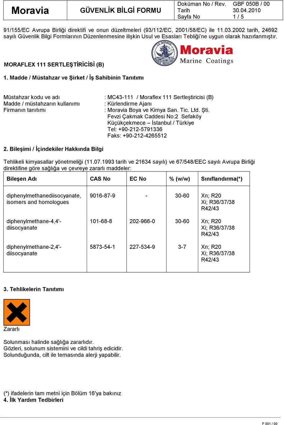 Madde / Müstahzar ve Şirket / Đş Sahibinin Tanıtımı Müstahzar kodu ve adı Madde / müstahzarın kullanımı Firmanın tanıtımı : MC43-111 / Moraflex 111 Sertleştiricisi (B) : Kürlendirme Ajanı : Moravia