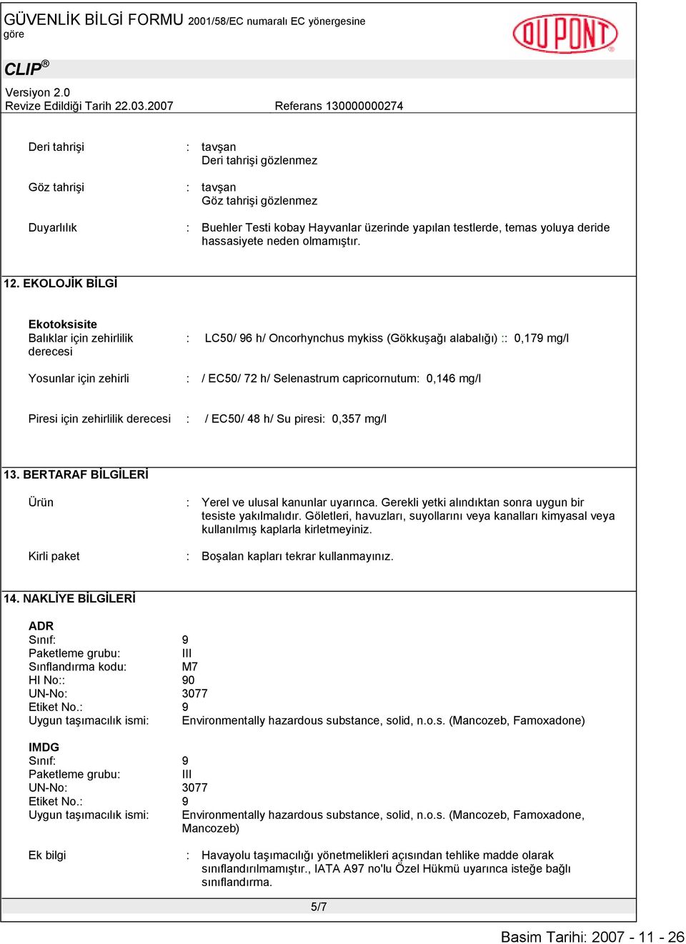 EKOLOJĐK BĐLGĐ Ekotoksisite Balıklar için zehirlilik derecesi Yosunlar için zehirli : LC50/ 96 h/ Oncorhynchus mykiss (Gökkuşağı alabalığı) :: 0,179 mg/l : / EC50/ 72 h/ Selenastrum capricornutum: