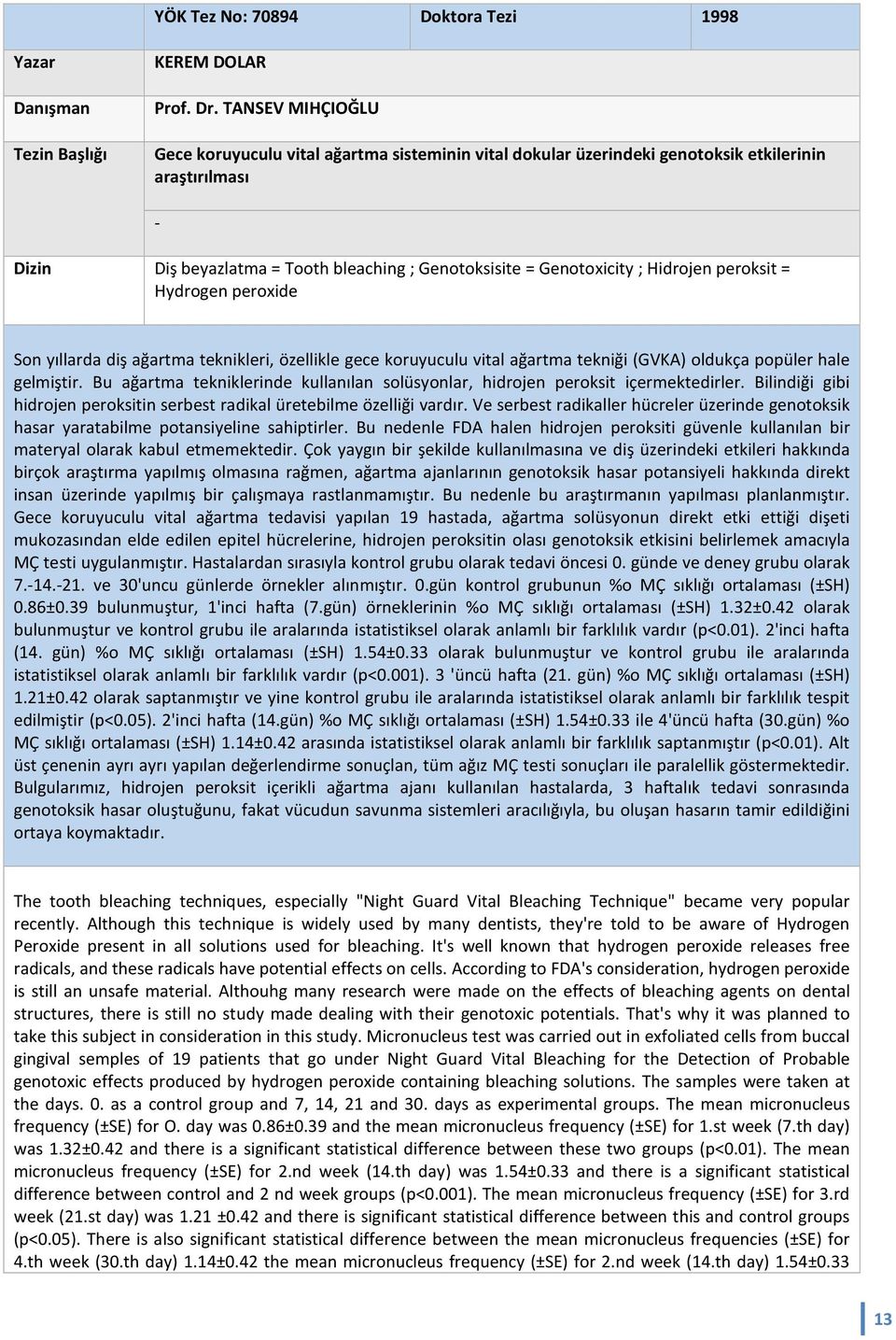 Hidrojen peroksit = Hydrogen peroxide Son yıllarda diş ağartma teknikleri, özellikle gece koruyuculu vital ağartma tekniği (GVKA) oldukça popüler hale gelmiştir.