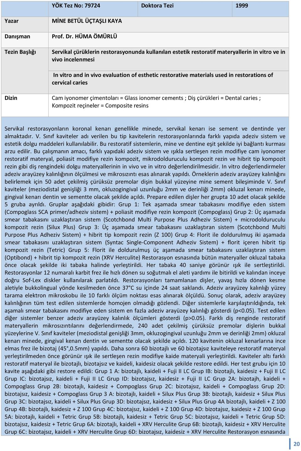 restorations of cervical caries Dizin Cam iyonomer çimentoları = Glass ionomer cements ; Diş çürükleri = Dental caries ; Kompozit reçineler = Composite resins Servikal restorasyonların koronal kenarı