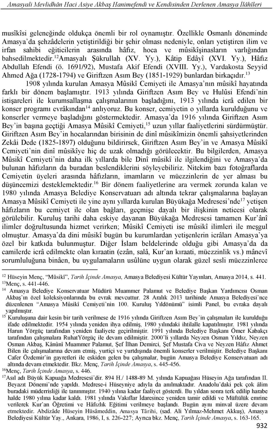 bahsedilmektedir. 12 Amasyalı Şükrullah (XV. Yy.), Kâtip Edâyî (XVI. Yy.), Hâfız Abdullah Efendi (ö. 1691/92), Mustafa Akif Efendi (XVIII. Yy.), Vardakosta Seyyid Ahmed Ağa (1728-1794) ve Giriftzen Asım Bey (1851-1929) bunlardan birkaçıdır.