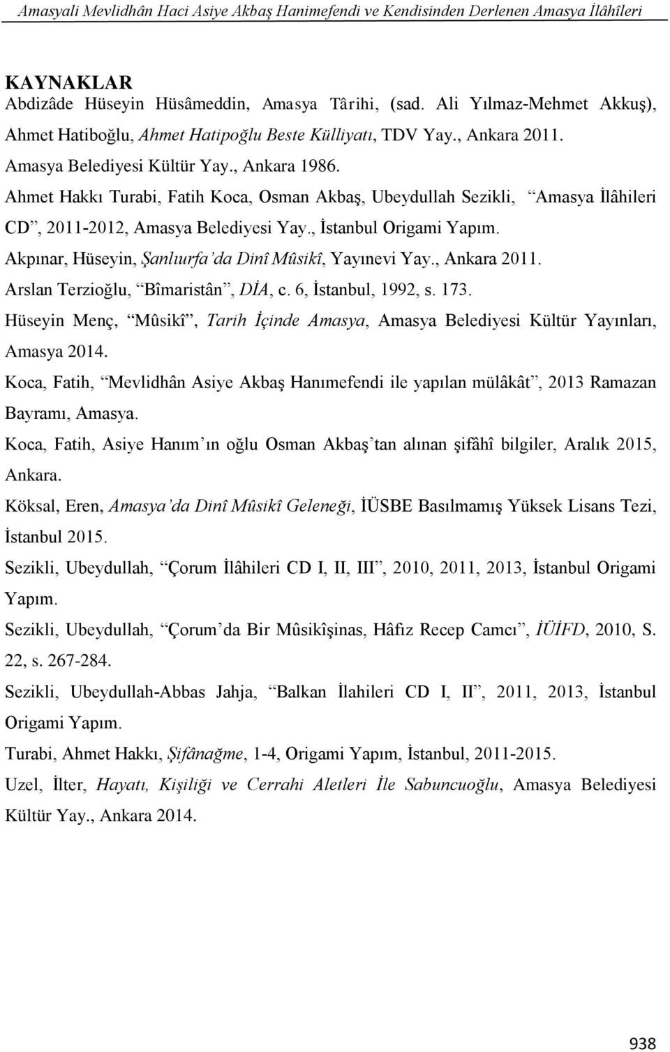 Ahmet Hakkı Turabi, Fatih Koca, Osman Akbaş, Ubeydullah Sezikli, Amasya İlâhileri CD, 2011-2012, Amasya Belediyesi Yay., İstanbul Origami Yapım.