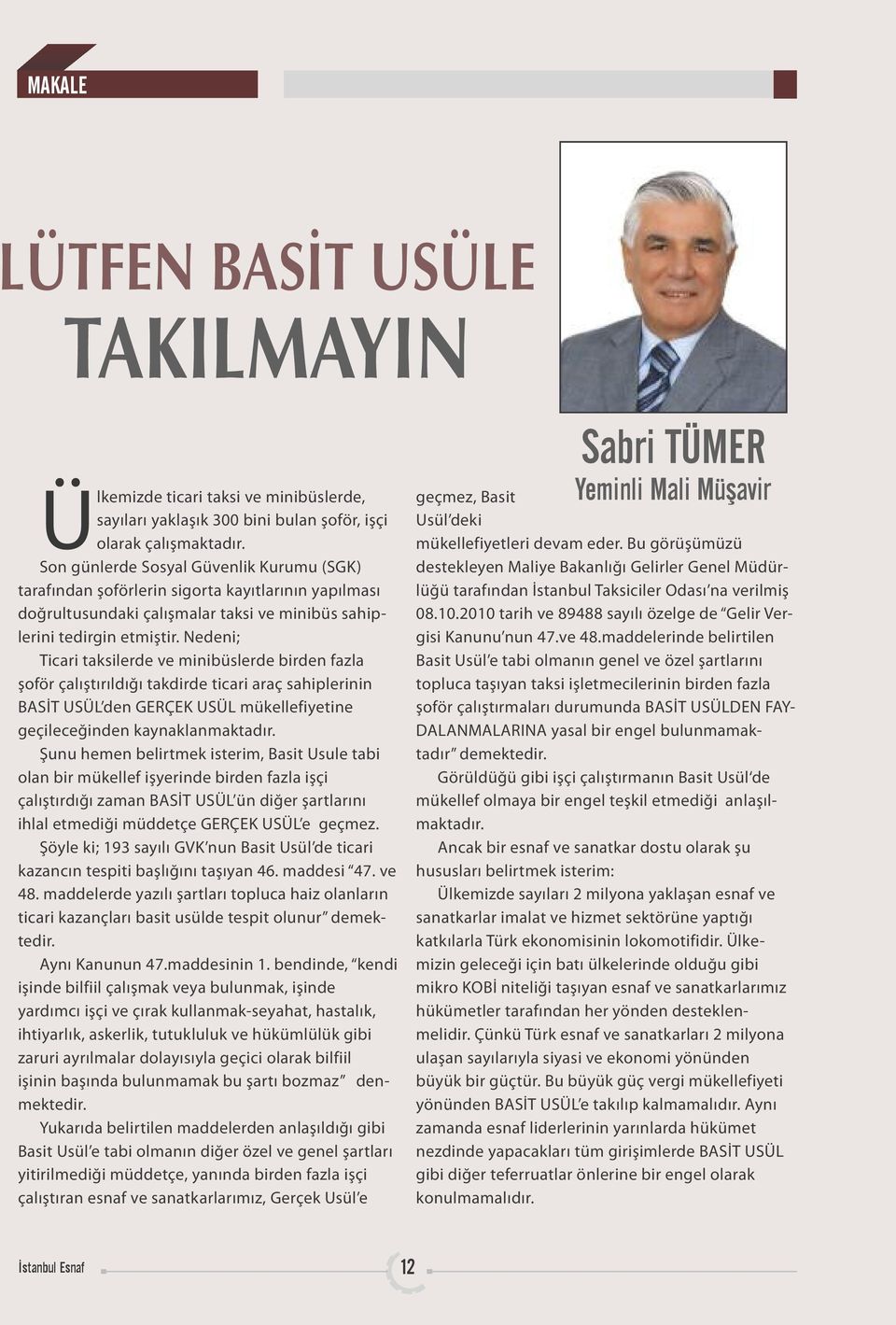 Nedeni; Ticari taksilerde ve minibüslerde birden fazla şoför çalıştırıldığı takdirde ticari araç sahiplerinin BASİT USÜL den GERÇEK USÜL mükellefiyetine geçileceğinden kaynaklanmaktadır.