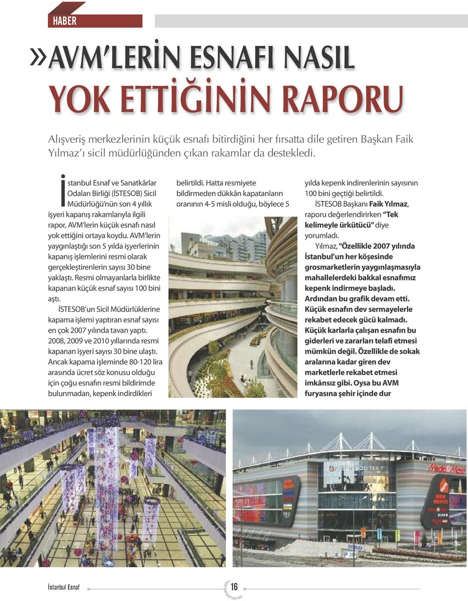 AVM lerin yaygınlaştığı son 5 yılda işyerlerinin kapanış işlemlerini resmi olarak gerçekleştirenlerin sayısı 30 bine yaklaştı. Resmi olmayanlarla birlikte kapanan küçük esnaf sayısı 100 bini aştı.