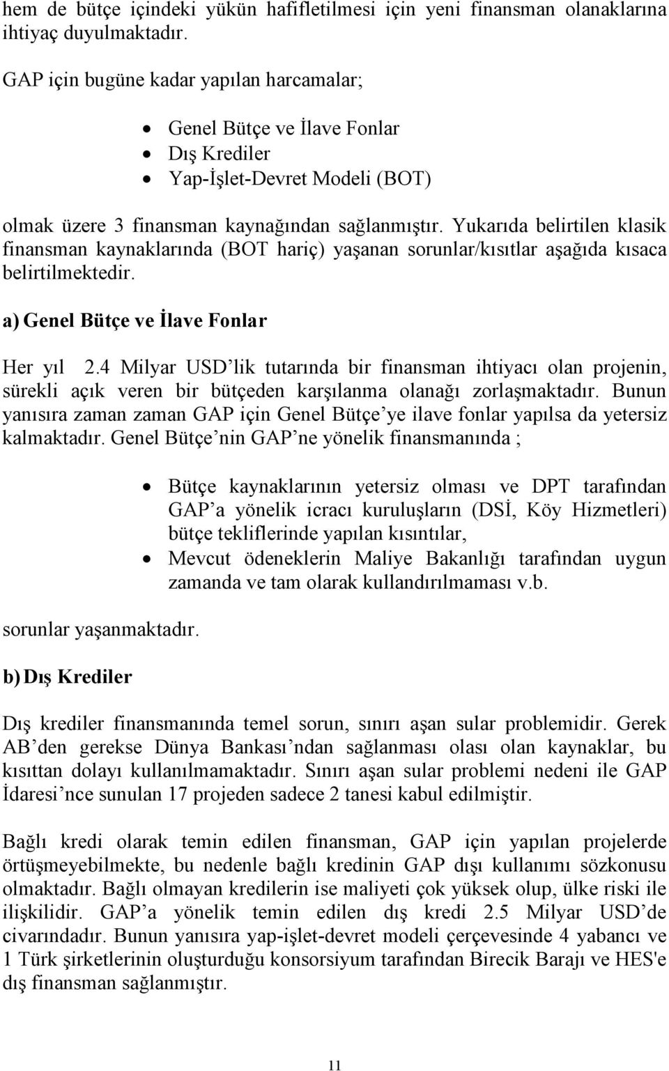 Yukarıda belirtilen klasik finansman kaynaklarında (BOT hariç) yaşanan sorunlar/kısıtlar aşağıda kısaca belirtilmektedir. a) Genel Bütçe ve İlave Fonlar Her yıl 2.