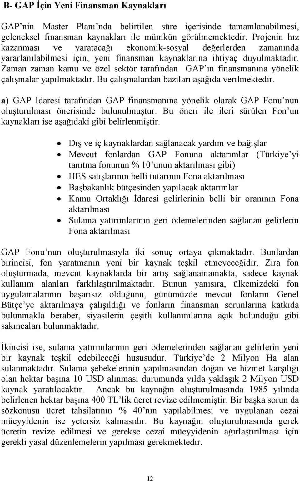 Zaman zaman kamu ve özel sektör tarafından GAP ın finansmanına yönelik çalışmalar yapılmaktadır. Bu çalışmalardan bazıları aşağıda verilmektedir.