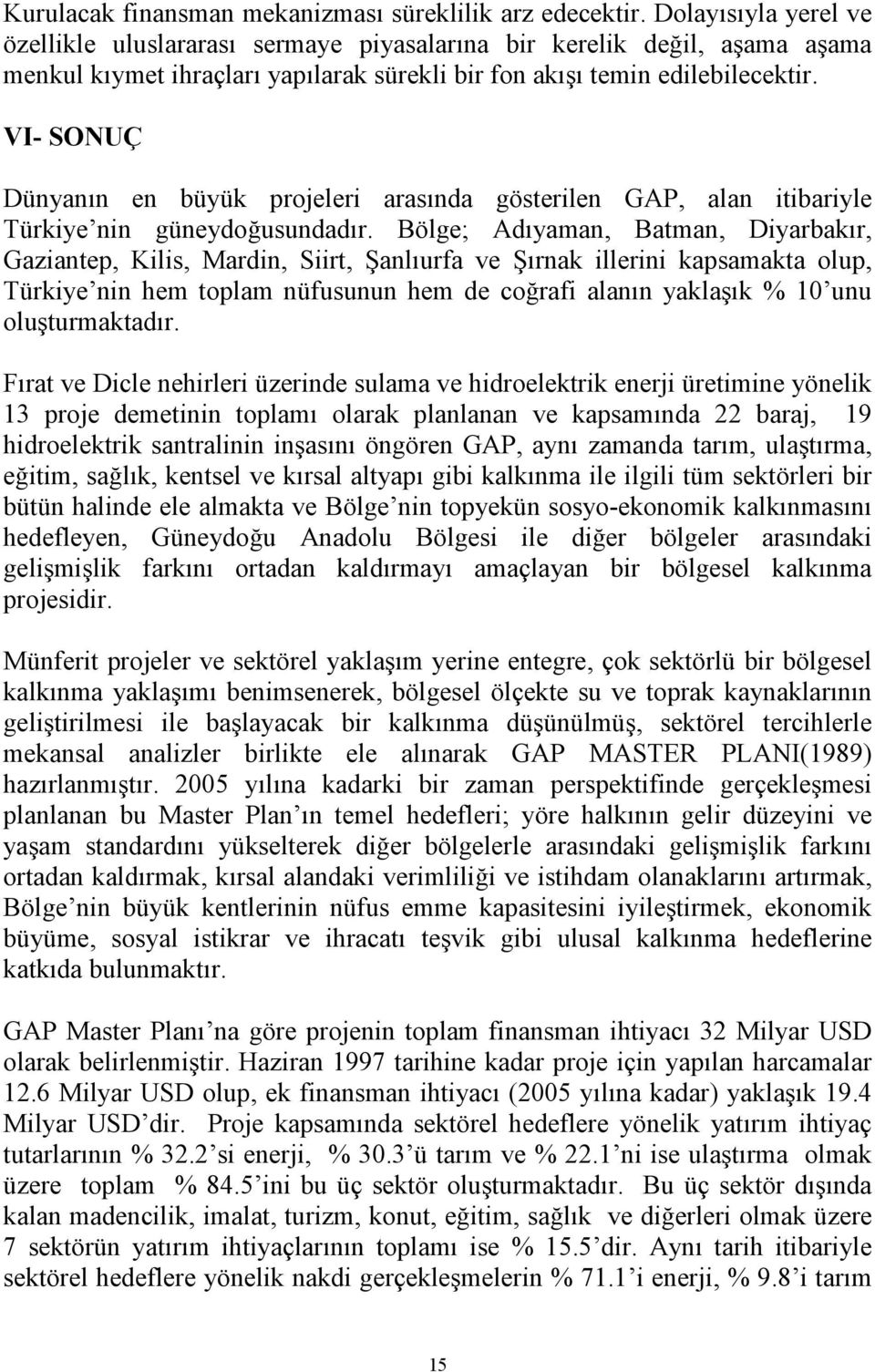 VI- SONUÇ Dünyanın en büyük projeleri arasında gösterilen GAP, alan itibariyle Türkiye nin güneydoğusundadır.