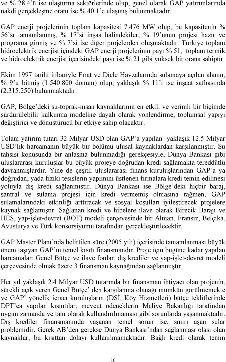 Türkiye toplam hidroelektrik enerjisi içindeki GAP enerji projelerinin payı % 51, toplam termik ve hidroelektrik enerjisi içerisindeki payı ise % 21 gibi yüksek bir orana sahiptir.