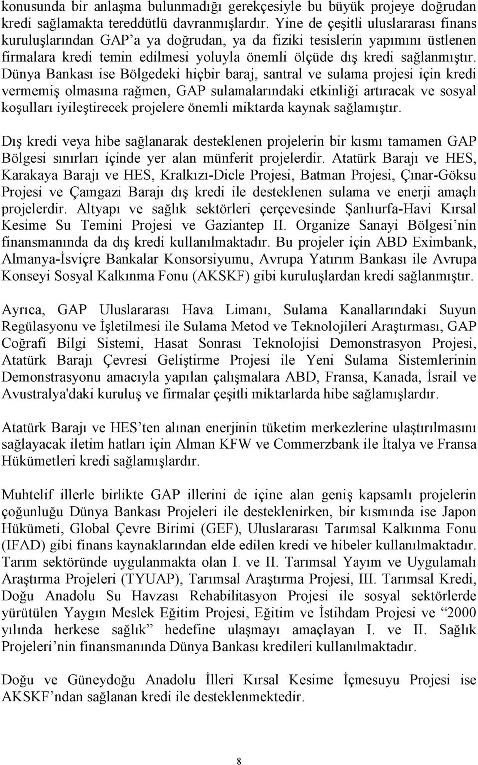 Dünya Bankası ise Bölgedeki hiçbir baraj, santral ve sulama projesi için kredi vermemiş olmasına rağmen, GAP sulamalarındaki etkinliği artıracak ve sosyal koşulları iyileştirecek projelere önemli