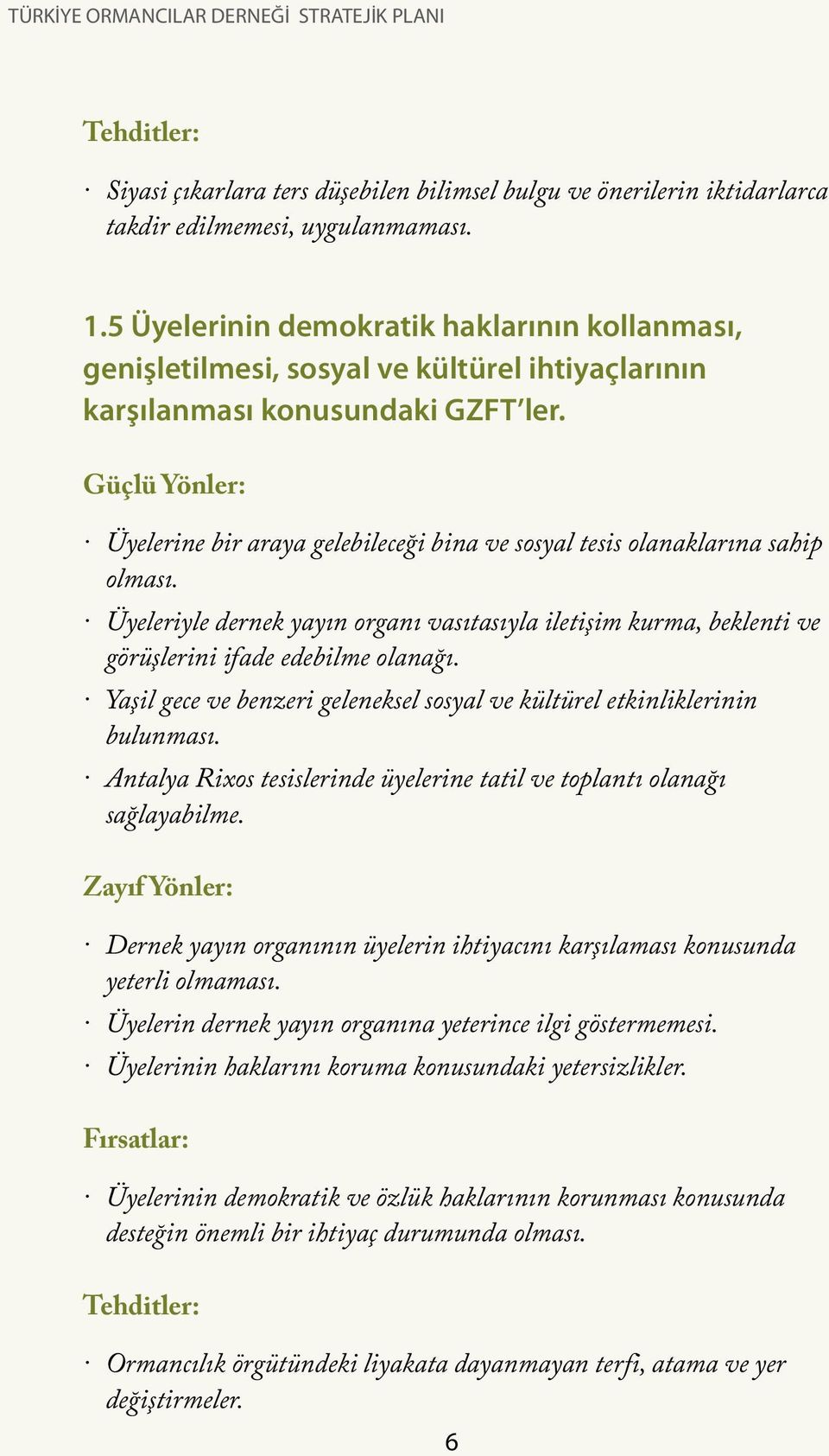 Güçlü Yönler: Üyelerine bir araya gelebileceği bina ve sosyal tesis olanaklarına sahip olması.