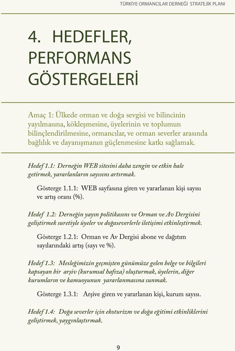 Hedef 1.2: Derneğin yayın politikasını ve Orman ve Av Dergisini geliştirmek suretiyle üyeler ve doğaseverlerle iletişimi etkinleştirmek. Gösterge 1.2.1: Orman ve Av Dergisi abone ve dağıtım sayılarındaki artış (sayı ve %).