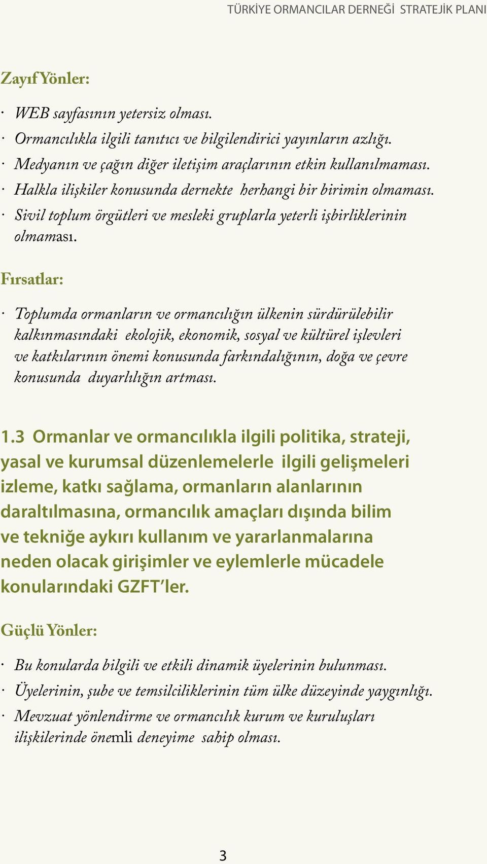 Fırsatlar: Toplumda ormanların ve ormancılığın ülkenin sürdürülebilir kalkınmasındaki ekolojik, ekonomik, sosyal ve kültürel işlevleri ve katkılarının önemi konusunda farkındalığının, doğa ve çevre