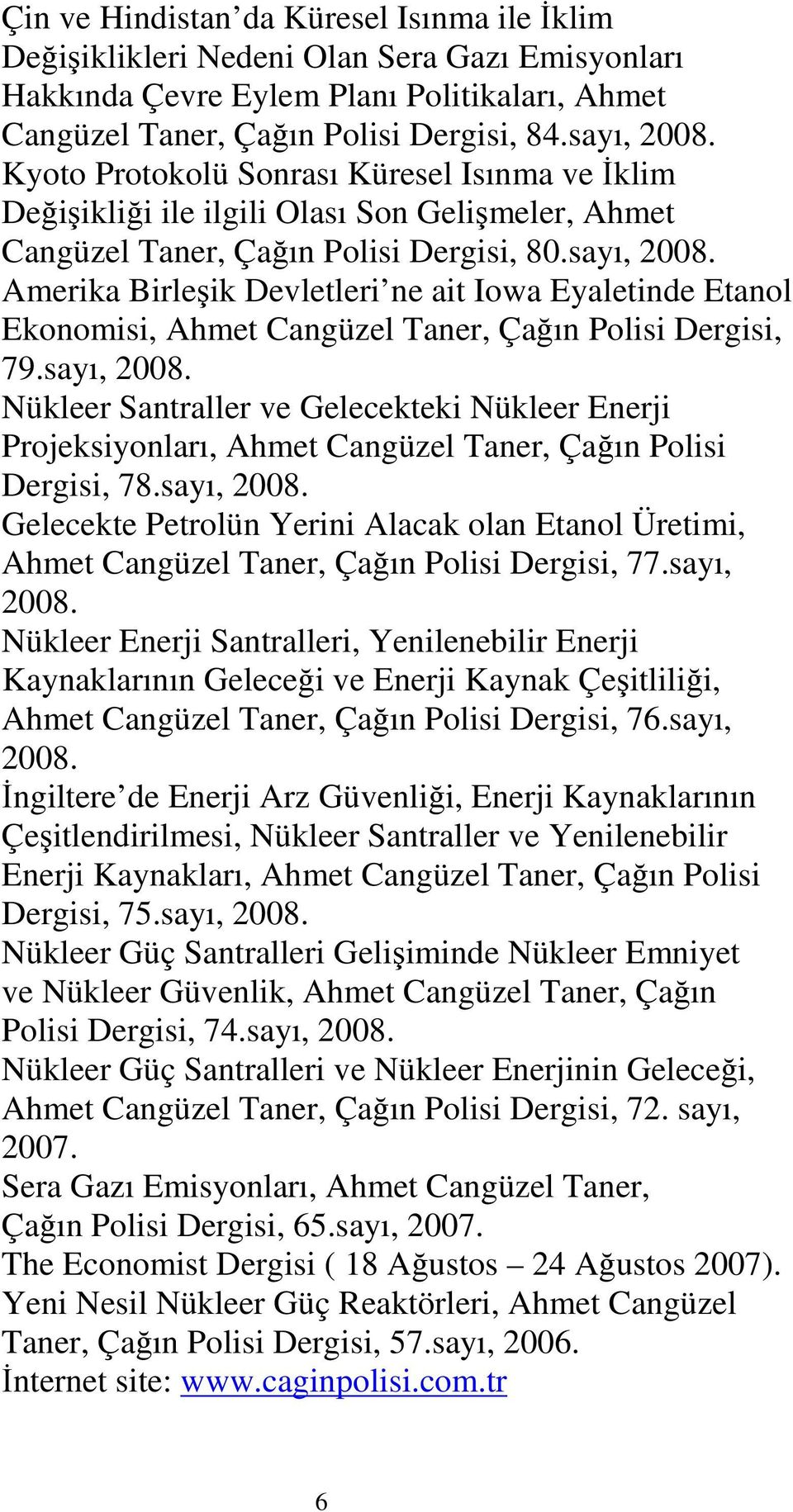 Amerika Birleşik Devletleri ne ait Iowa Eyaletinde Etanol Ekonomisi, Ahmet Cangüzel Taner, Çağın Polisi Dergisi, 79.sayı, 2008.