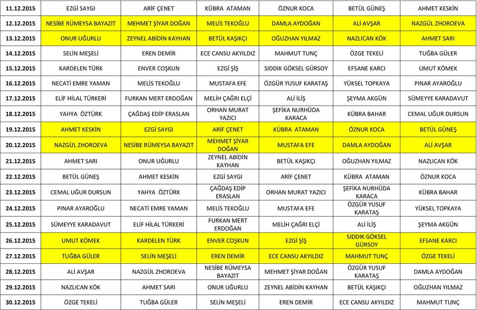 12.2015 ELİF HİLAL TÜRKERİ FURKAN MERT ERDOĞAN MELİH ÇAĞRI ELÇİ ALİ İLİŞ ŞEYMA AKGÜN SÜMEYYE KARADAVUT 18.12.2015 YAHYA ÖZTÜRK ÇAĞDAŞ EDİP ERASLAN ORHAN MURAT YAZICI ŞEFİKA NURHÜDA KARACA KÜBRA BAHAR CEMAL UĞUR DURSUN 19.