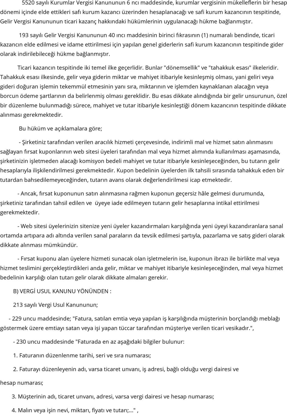 193 sayılı Gelir Vergisi Kanununun 40 ıncı maddesinin birinci fıkrasının (1) numaralı bendinde, ticari kazancın elde edilmesi ve idame ettirilmesi için yapılan genel giderlerin safi kurum kazancının