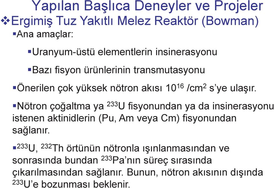 Nötron çoğaltma ya 233 U fisyonundan ya da insinerasyonu istenen aktinidlerin (Pu, Am veya Cm) fisyonundan sağlanır.