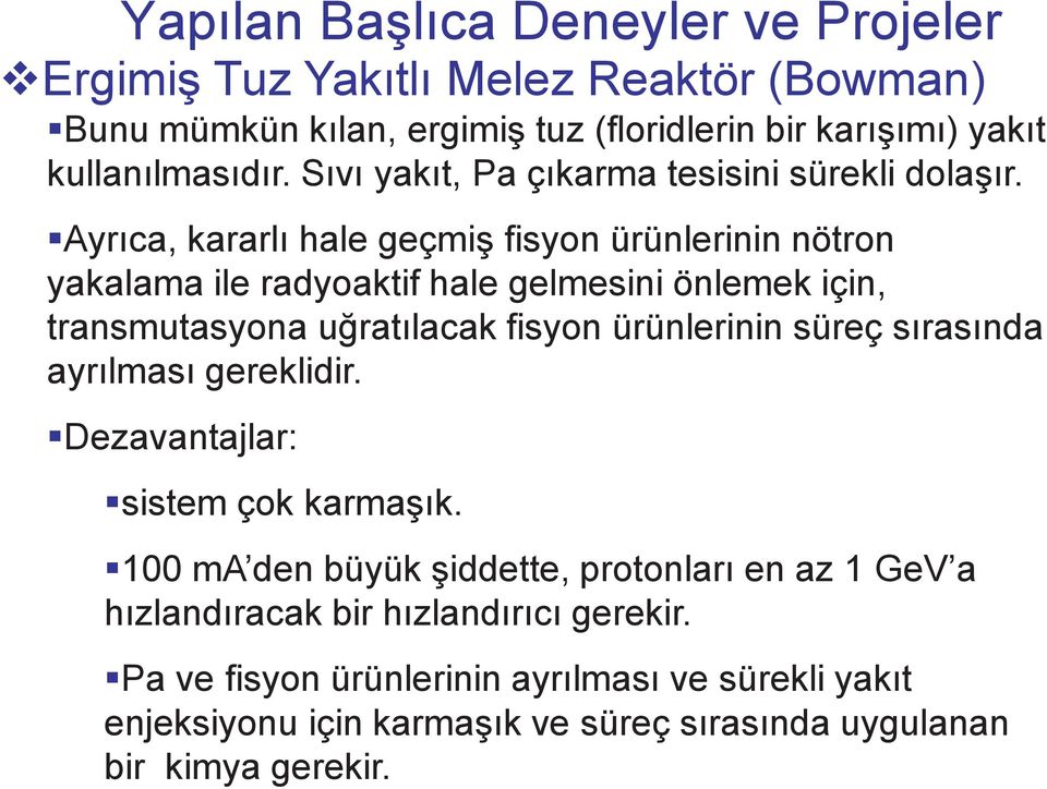 Ayrıca, kararlı hale geçmiş fisyon ürünlerinin nötron yakalama ile radyoaktif hale gelmesini önlemek için, transmutasyona uğratılacak fisyon ürünlerinin süreç