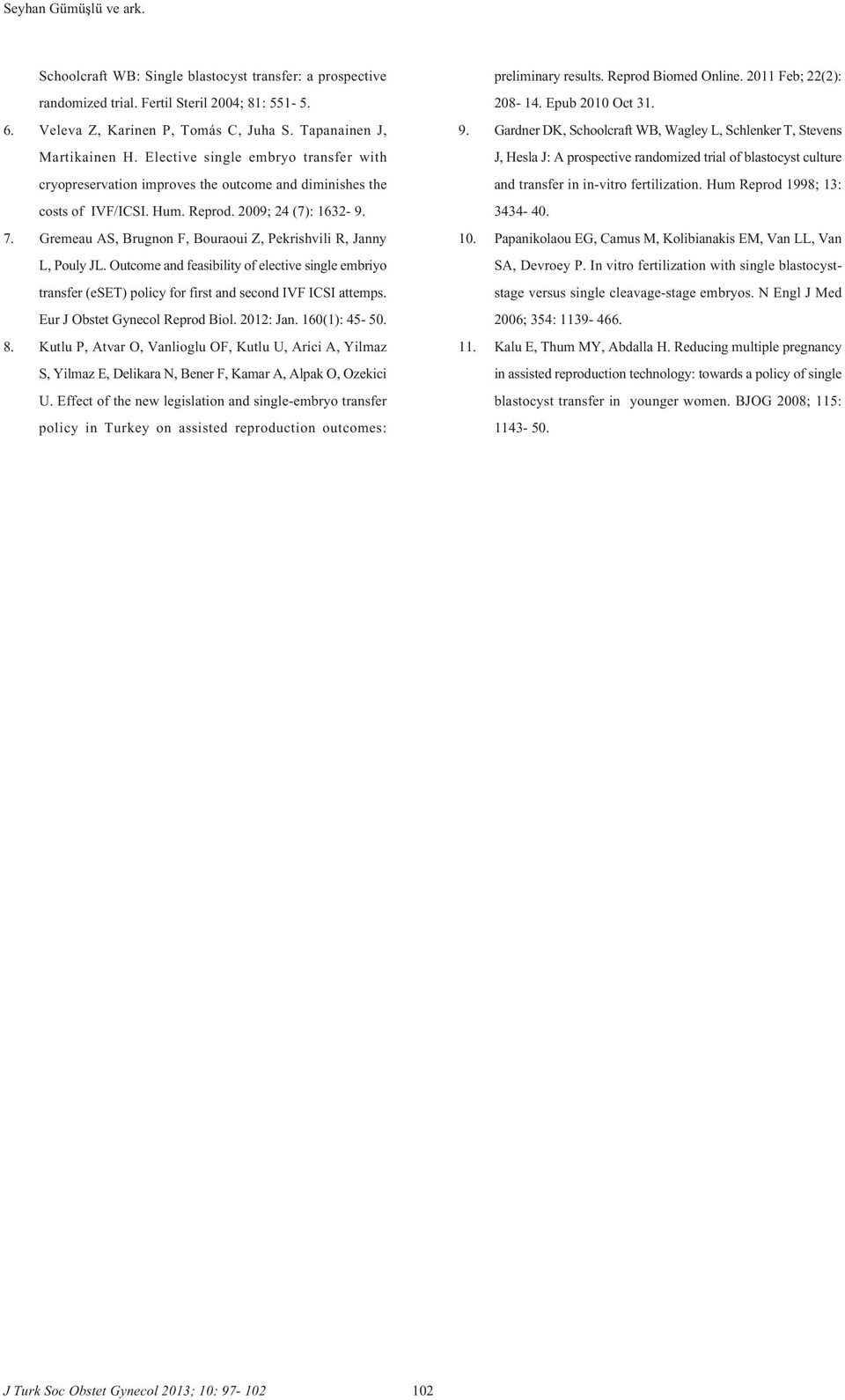 Gremeau AS, Brugnon F, Bouraoui Z, Pekrishvili R, Janny L, Pouly JL. Outcome and feasibility of elective single embriyo transfer (eset) policy for first and second IVF ICSI attemps.