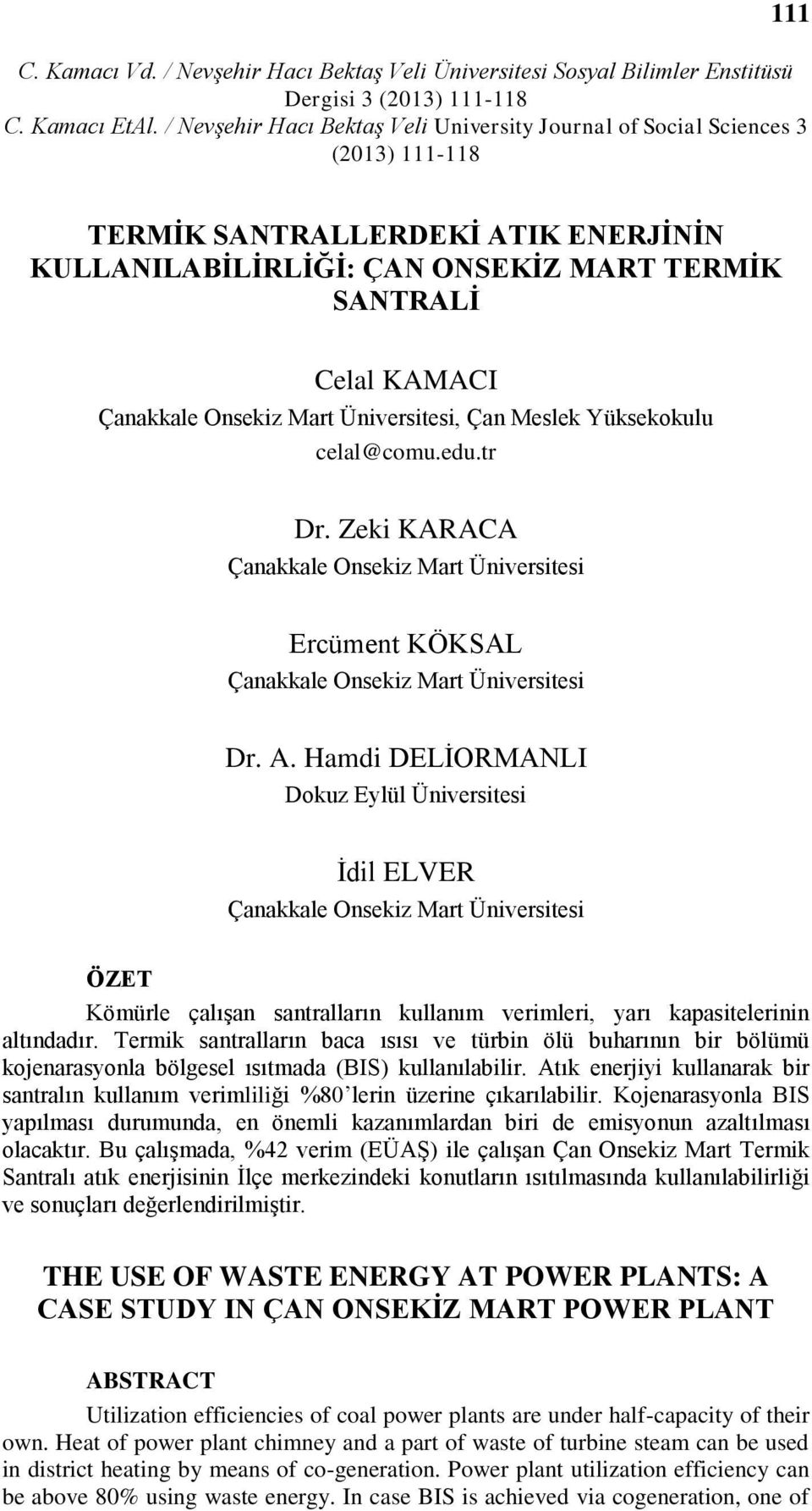 Hamdi DELİORMANLI Dokuz Eylül Üniversitesi İdil ELVER Çanakkale Onsekiz Mart Üniversitesi ÖZET Kömürle çalışan santralların kullanım verimleri, yarı kapasitelerinin altındadır.