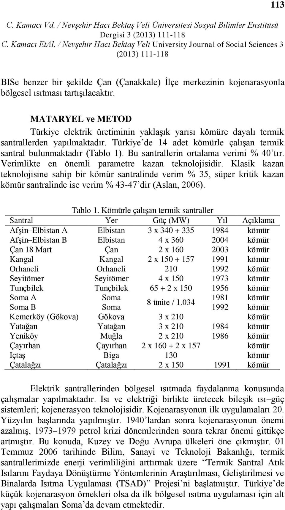 Bu santrallerin ortalama verimi % 40 tır. Verimlikte en önemli parametre kazan teknolojisidir.