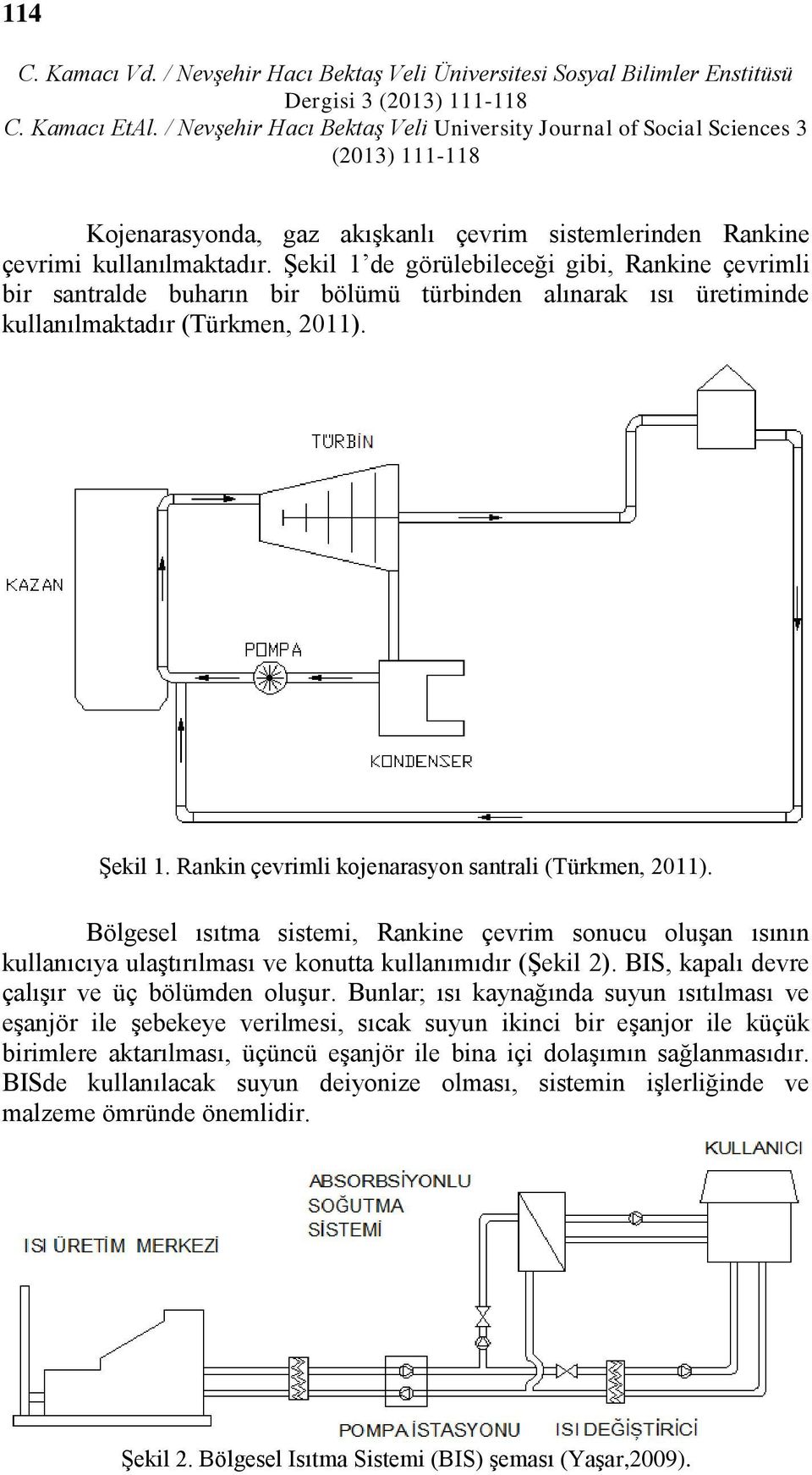 Rankin çevrimli kojenarasyon santrali (Türkmen, 2011). Bölgesel ısıtma sistemi, Rankine çevrim sonucu oluşan ısının kullanıcıya ulaştırılması ve konutta kullanımıdır (Şekil 2).