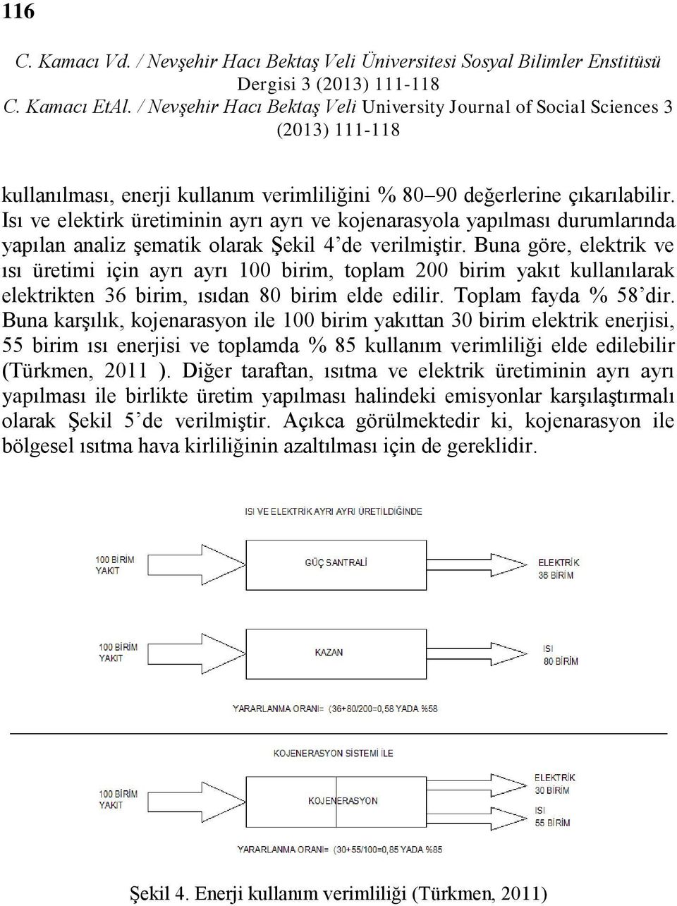 Buna göre, elektrik ve ısı üretimi için ayrı ayrı 100 birim, toplam 200 birim yakıt kullanılarak elektrikten 36 birim, ısıdan 80 birim elde edilir. Toplam fayda % 58 dir.