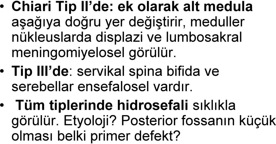 Tip III de: servikal spina bifida ve serebellar ensefalosel vardır.