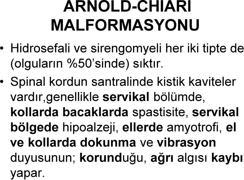 Spinal kordun santralinde kistik kaviteler vardır,genellikle servikal bölümde,