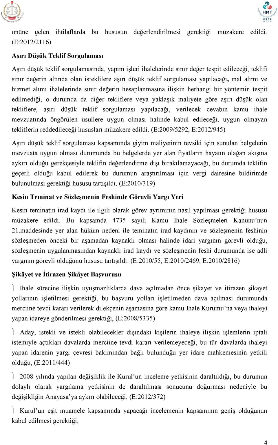 teklif sorgulaması yapılacağı, mal alımı ve hizmet alımı ihalelerinde sınır değerin hesaplanmasına ilişkin herhangi bir yöntemin tespit edilmediği, o durumda da diğer tekliflere veya yaklaşık