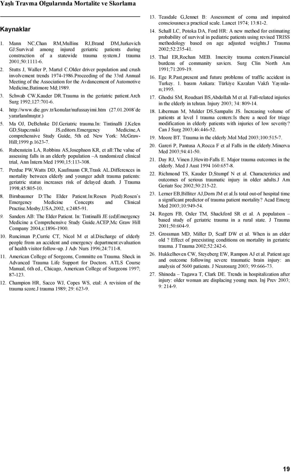 Proceeding of the 33rd Annual Meeting of the Association for the Avdancement of Automotive Medicine,Batimore Md;1989. 3. Schwab CW,Kauder DR.Trauma in the geriatric patient.arch Surg 1992;127:71-6. 4.