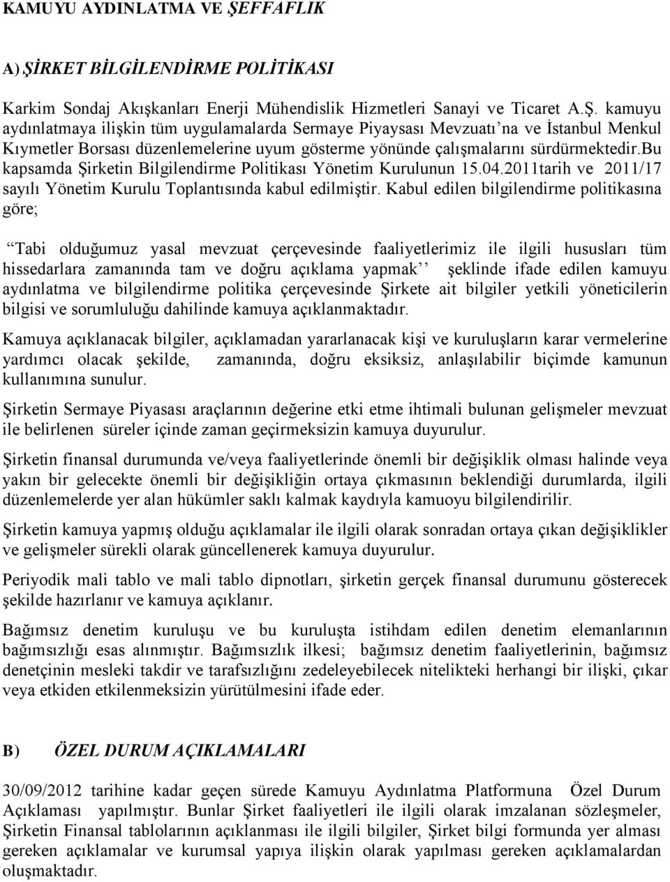 bu kapsamda Şirketin Bilgilendirme Politikası Yönetim Kurulunun 15.04.2011tarih ve 2011/17 sayılı Yönetim Kurulu Toplantısında kabul edilmiştir.