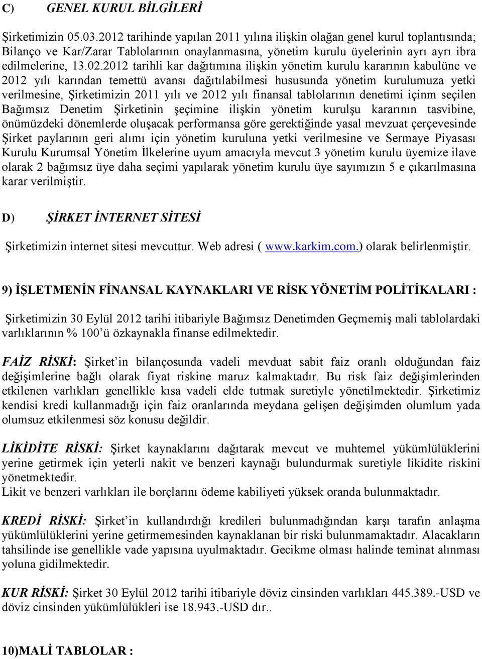 2012 tarihli kar dağıtımına ilişkin yönetim kurulu kararının kabulüne ve 2012 yılı karından temettü avansı dağıtılabilmesi hususunda yönetim kurulumuza yetki verilmesine, Şirketimizin 2011 yılı ve