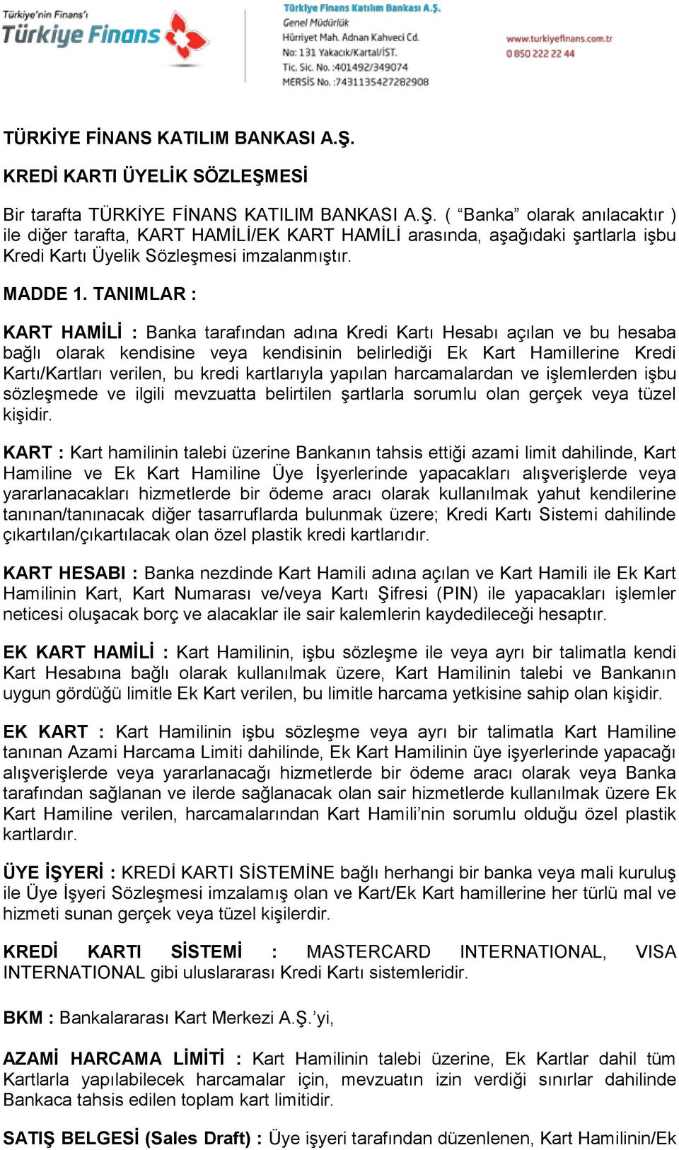 TANIMLAR : KART HAMİLİ : Banka tarafından adına Kredi Kartı Hesabı açılan ve bu hesaba bağlı olarak kendisine veya kendisinin belirlediği Ek Kart Hamillerine Kredi Kartı/Kartları verilen, bu kredi