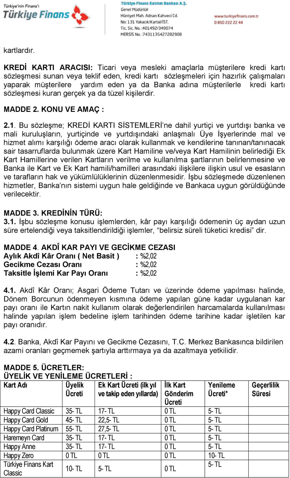 Banka adına müşterilerle kredi kartı sözleşmesi kuran gerçek ya da tüzel kişilerdir. MADDE 2. KONU VE AMAÇ : 2.1.