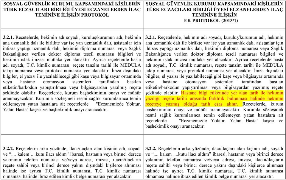 /1) 3.2.1. Reçetelerde, hekimin adı soyadı, kuruluģ/kurumun adı, hekimin ana uzmanlık dalı ile birlikte var ise yan uzmanlık dalı, asistanlar için ihtisas yaptığı uzmanlık dalı, hekimin diploma