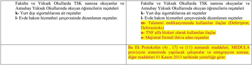 m- Talasemi endikasyonunda kullanılan ilaçlar (Deferipron, Deferasiroks) n- TNF alfa blokeri olarak kullanılan ilaçlar o- Majistral formül ihtiva eden reçeteler Bu Ek Protokolün (4), (7) ve