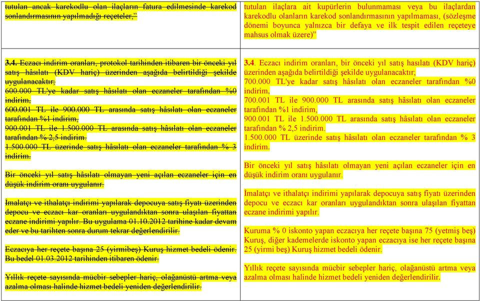 Eczacı indirim oranları, protokol tarihinden itibaren bir önceki yıl satıģ hâsılatı (KDV hariç) üzerinden aģağıda belirtildiği Ģekilde uygulanacaktır; 600.