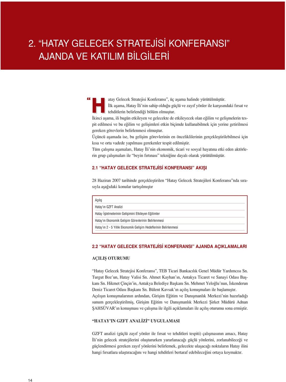 kinci aflama, ili bugün etkileyen ve gelecekte de etkileyecek olan e ilim ve geliflmelerin tespit edilmesi ve bu e ilim ve geliflimleri etkin biçimde kullanabilmek için yerine getirilmesi gereken