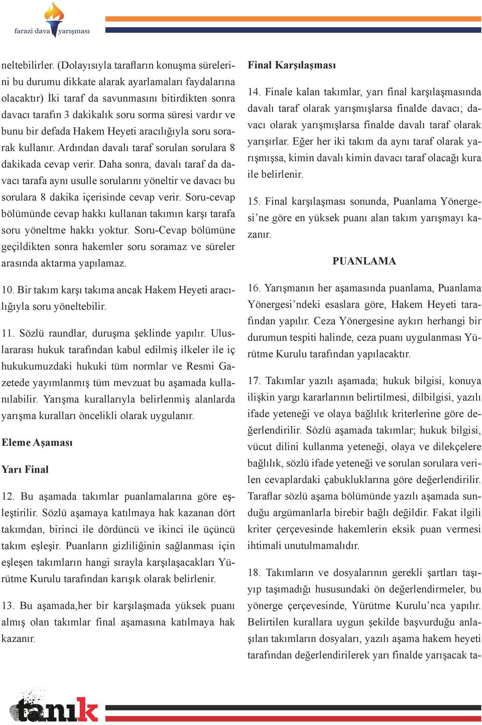 ve bunu bir defada Hakem Heyeti aracılığıyla soru sorarak kullanır. Ardından davalı taraf sorulan sorulara 8 dakikada cevap verir.